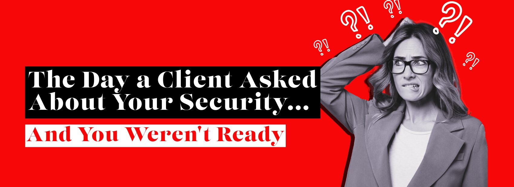 The Day a Client Asked About Your Security… and You Weren’t Ready client asked about security