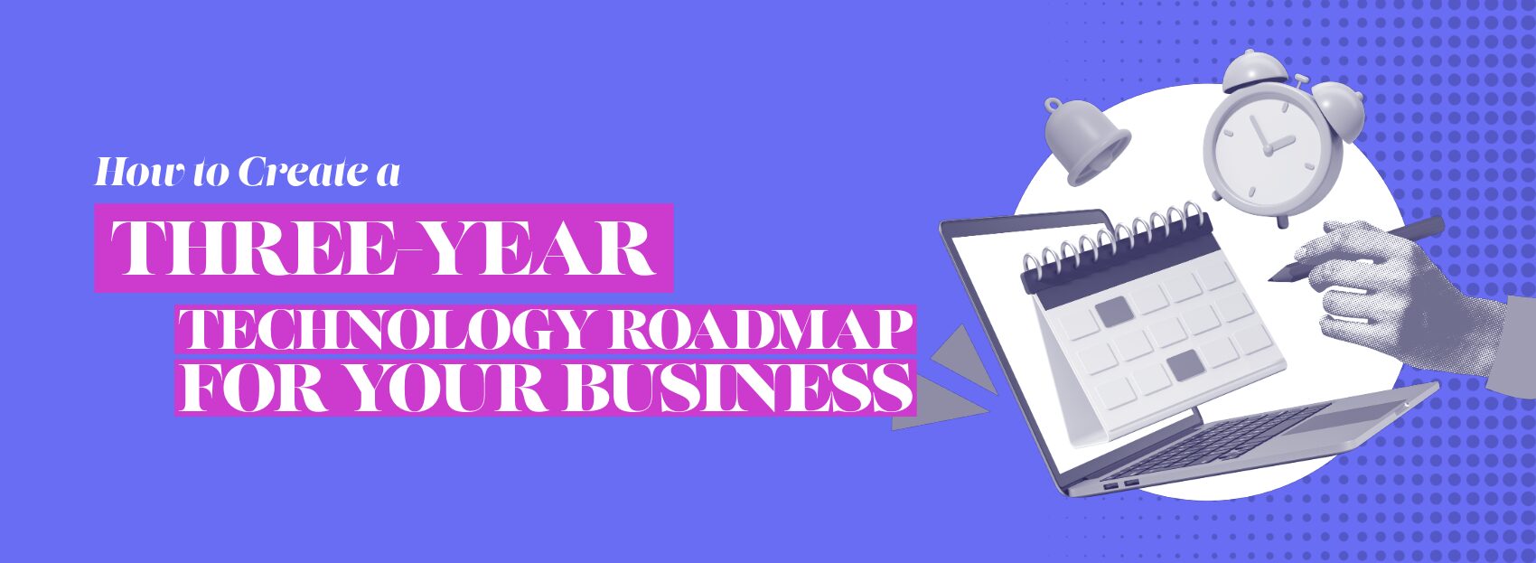 How to Create a Three-Year Technology Roadmap for Your Business Technology Roadmap