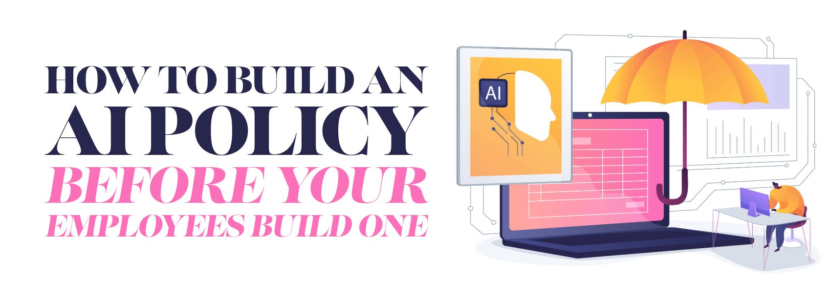 How to Build an AI Policy Before Your Employees Build One Business AI Policy