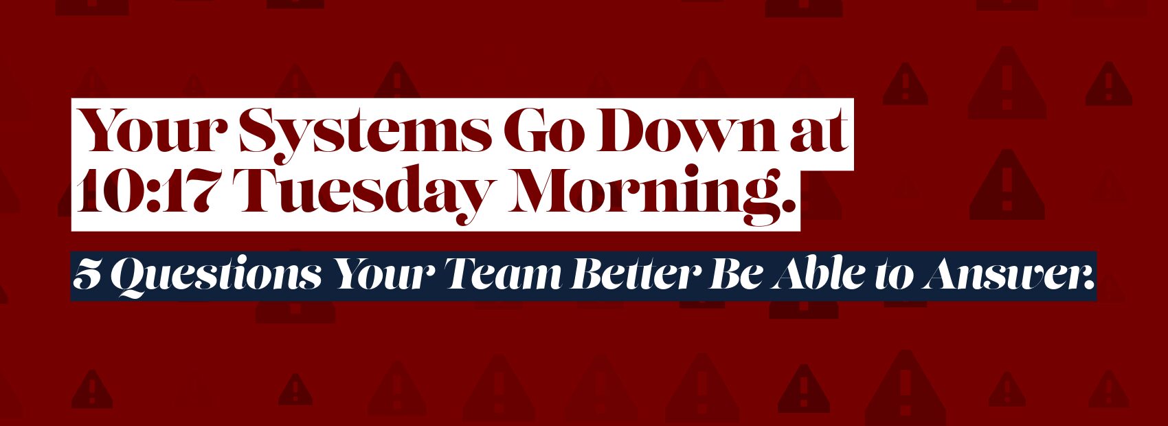 Your Systems Go Down at 10:17 Tuesday Morning: 5 Questions Your Team Better Be Able to Answer business continuity planning for small business